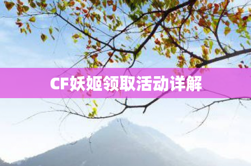CF妖姬领取活动详解 CF妖姬领取活动详解