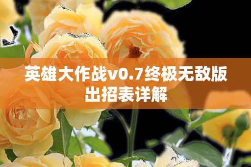 英雄大作战v0.7终极无敌版出招表详解 英雄大作战v0.7终极无敌版出招表详解