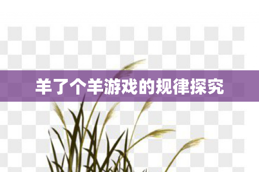 羊了个羊游戏的规律探究 羊了个羊游戏的规律探究