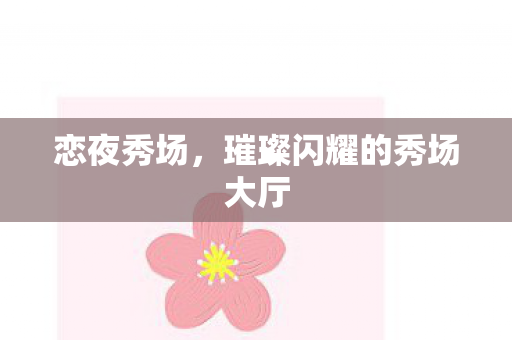 恋夜秀场,璀璨闪耀的秀场大厅 恋夜秀场,璀璨闪耀的秀场大厅