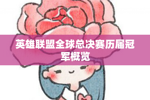 英雄联盟全球总决赛历届冠军概览 英雄联盟全球总决赛历届冠军概览