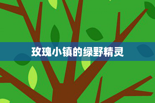 玫瑰小镇的绿野精灵 玫瑰小镇的绿野精灵