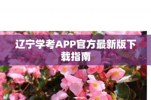 辽宁学考APP官方最新版下载指南