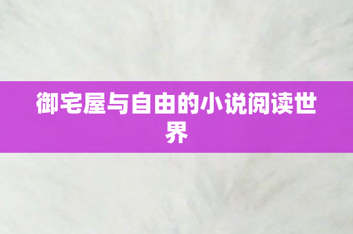 御宅屋与自由的小说阅读世界 御宅屋与自由的小说阅读世界