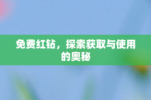 免费红钻，探索获取与使用的奥秘