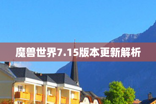 魔兽世界7.15版本更新解析