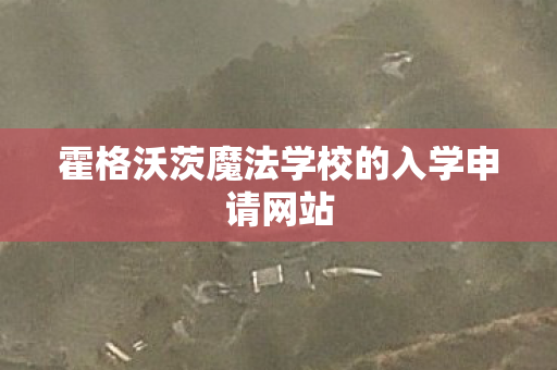 霍格沃茨魔法学校的入学申请网站 霍格沃茨魔法学校的入学申请网站