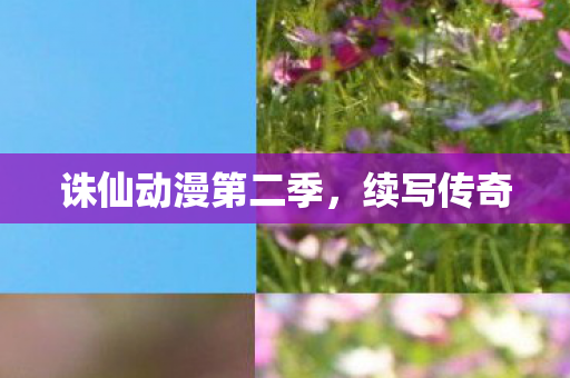诛仙动漫第二季，续写传奇