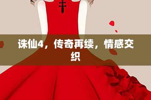 诛仙4，传奇再续，情感交织
