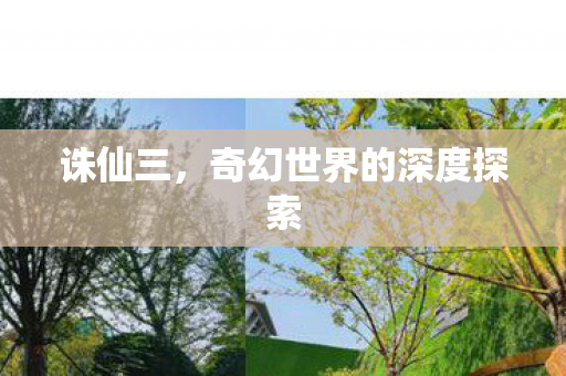 诛仙三,奇幻世界的深度探索 诛仙三,奇幻世界的深度探索