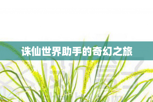 诛仙世界助手的奇幻之旅 诛仙世界助手的奇幻之旅