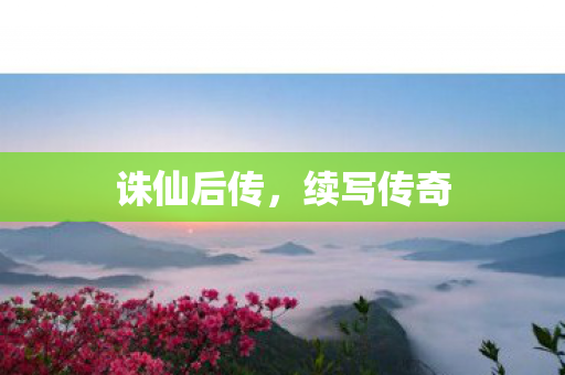 诛仙后传，续写传奇