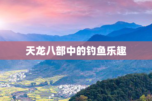 天龙八部中的钓鱼乐趣 天龙八部中的钓鱼乐趣