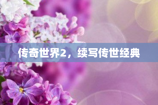 传奇世界2，续写传世经典
