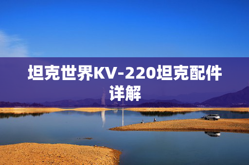 坦克世界KV-220坦克配件详解 坦克世界KV-220坦克配件详解