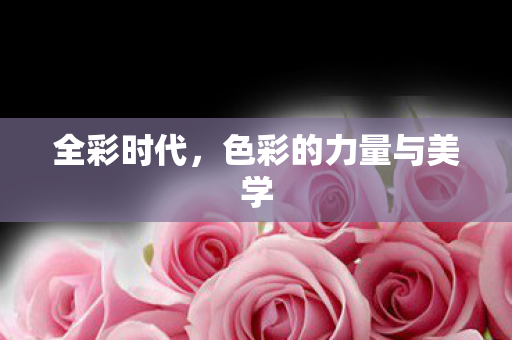 全彩时代,色彩的力量与美学 全彩时代,色彩的力量与美学