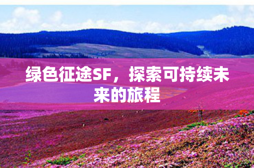 绿色征途SF，探索可持续未来的旅程