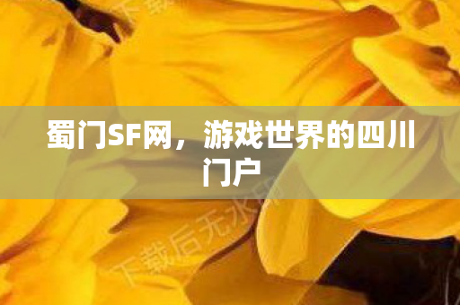 蜀门SF网，游戏世界的四川门户