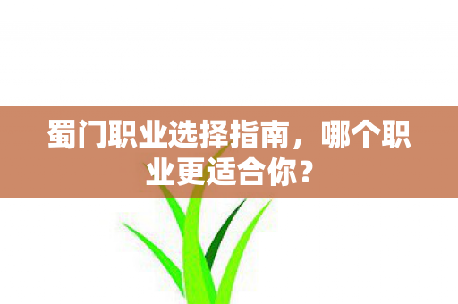 蜀门职业选择指南,哪个职业更适合你? 蜀门职业选择指南,哪个职业更适合你?