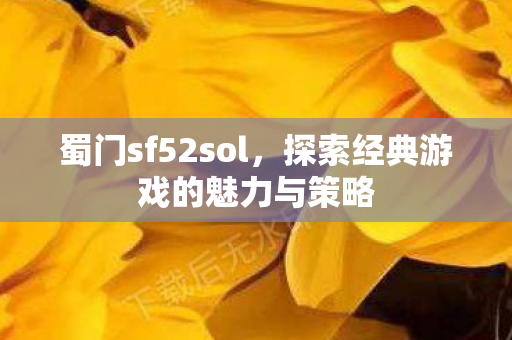 蜀门sf52sol，探索经典游戏的魅力与策略
