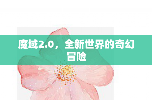 魔域2.0,全新世界的奇幻冒险 魔域2.0,全新世界的奇幻冒险