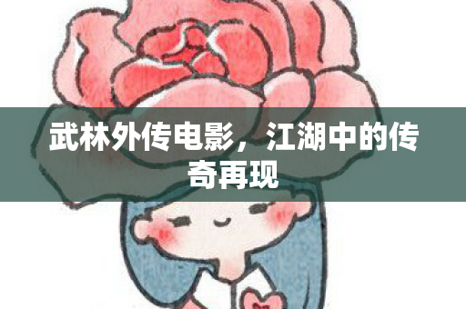 武林外传电影,江湖中的传奇再现 武林外传电影,江湖中的传奇再现