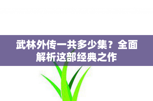 武林外传一共多少集?全面解析这部经典之作 武林外传一共多少集?全面解析这部经典之作