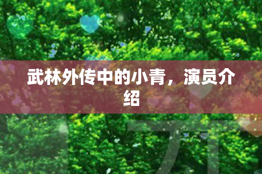 武林外传中的小青，演员介绍