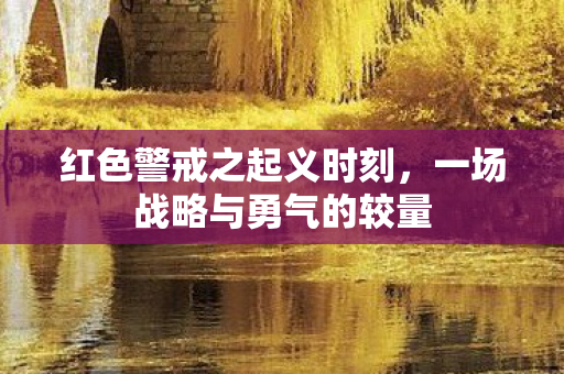 红色警戒之起义时刻，一场战略与勇气的较量