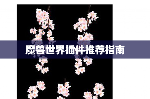 魔兽世界插件推荐指南 魔兽世界插件推荐指南