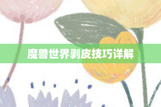 魔兽世界剥皮技巧详解 魔兽世界剥皮技巧详解