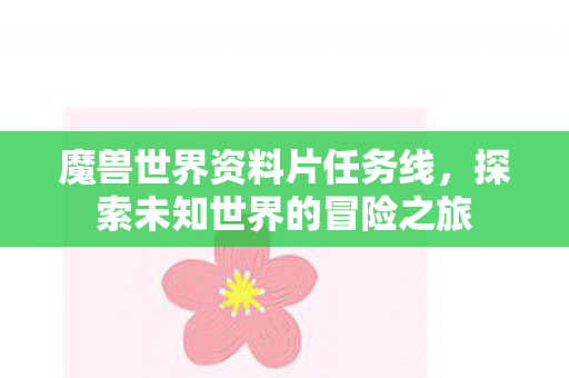 魔兽世界资料片任务线，探索未知世界的冒险之旅