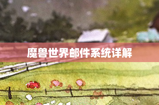 魔兽世界邮件系统详解 魔兽世界邮件系统详解