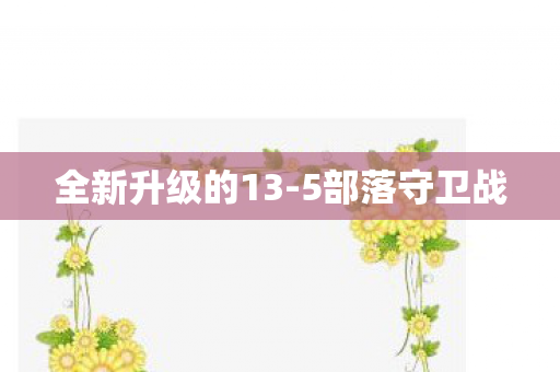 全新升级的13-5部落守卫战 全新升级的13-5部落守卫战
