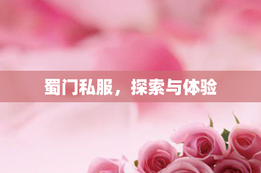 蜀门私服,探索与体验 蜀门私服,探索与体验