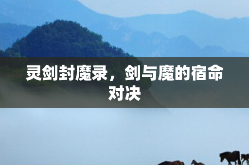 灵剑封魔录,剑与魔的宿命对决 灵剑封魔录,剑与魔的宿命对决