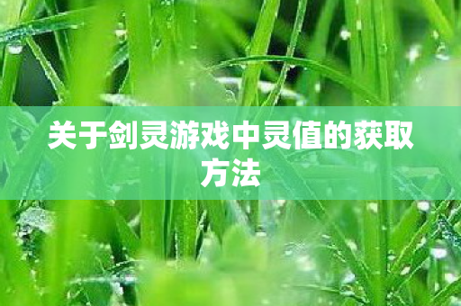 关于剑灵游戏中灵值的获取方法 关于剑灵游戏中灵值的获取方法