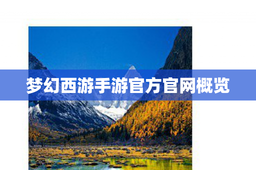 梦幻西游手游官方官网概览 梦幻西游手游官方官网概览
