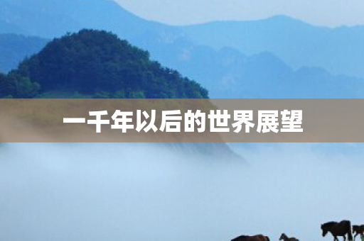 一千年以后的世界展望 一千年以后的世界展望