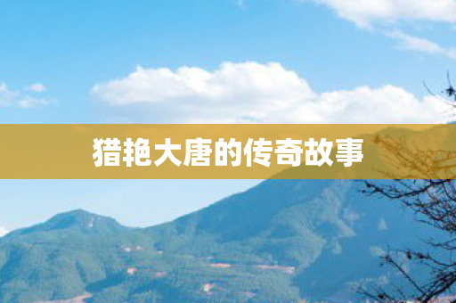 猎艳大唐的传奇故事 猎艳大唐的传奇故事