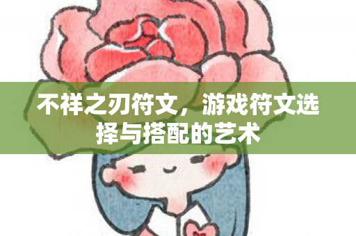 不祥之刃符文,游戏符文选择与搭配的艺术 不祥之刃符文,游戏符文选择与搭配的艺术
