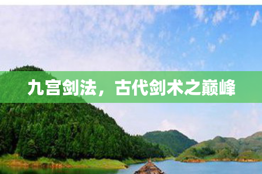 九宫剑法,古代剑术之巅峰 九宫剑法,古代剑术之巅峰