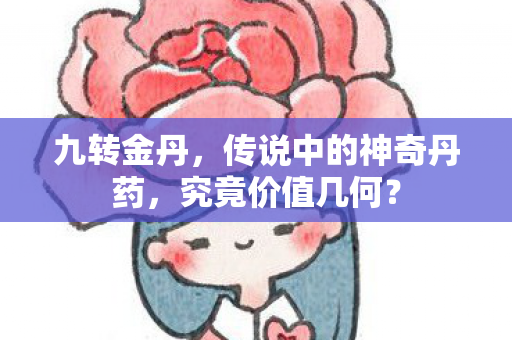 九转金丹，传说中的神奇丹药，究竟价值几何？