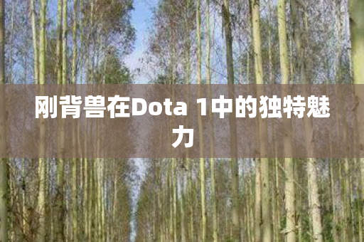 刚背兽在Dota 1中的独特魅力 刚背兽在Dota 1中的独特魅力
