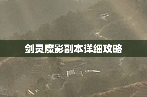 剑灵魔影副本详细攻略 剑灵魔影副本详细攻略