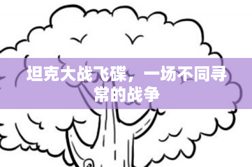 坦克大战飞碟，一场不同寻常的战争
