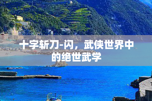 十字斩刀-闪,武侠世界中的绝世武学 十字斩刀-闪,武侠世界中的绝世武学