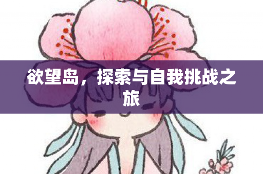 欲望岛，探索与自我挑战之旅