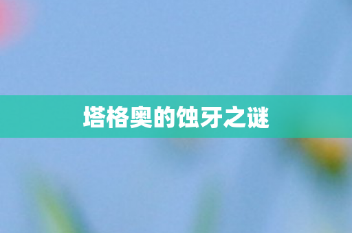 塔格奥的蚀牙之谜 塔格奥的蚀牙之谜