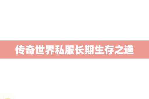 传奇世界私服长期生存之道 传奇世界私服长期生存之道